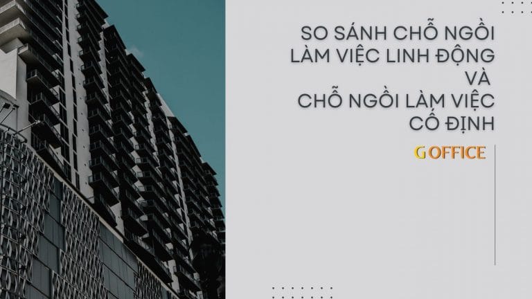 so sánh chỗ ngồi làm việc linh động và chỗ ngồi làm việc cố định