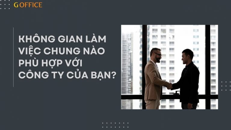 Không gian làm việc chung nào phù hợp với công ty của bạn